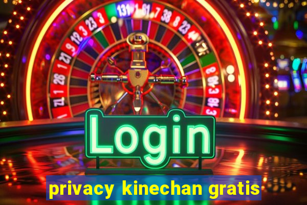 privacy kinechan gratis